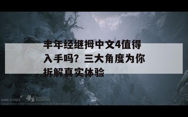 丰年经继拇中文4值得入手吗？三大角度为你拆解真实体验