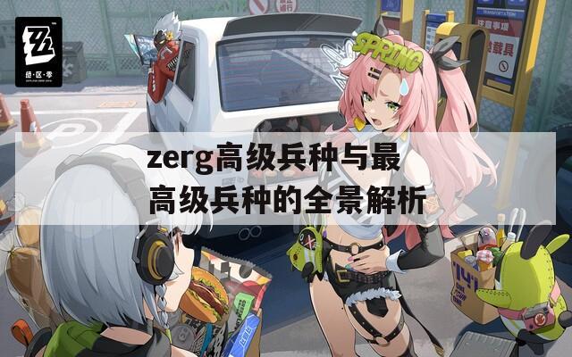 zerg高级兵种与最高级兵种的全景解析