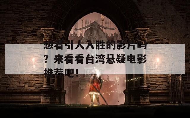 想看引人入胜的影片吗？来看看台湾悬疑电影推荐吧！