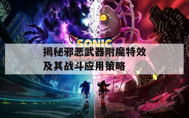 揭秘邪恶武器附魔特效及其战斗应用策略