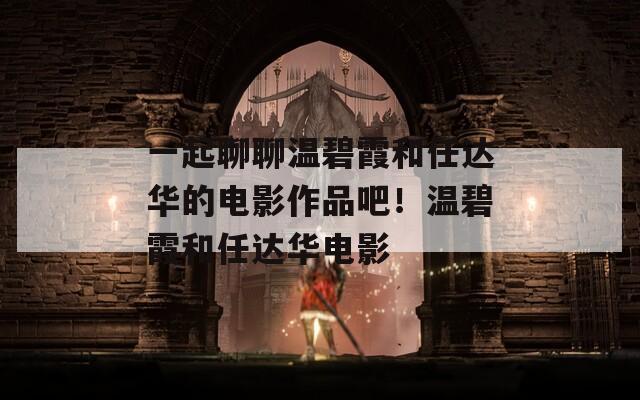 一起聊聊温碧霞和任达华的电影作品吧！温碧霞和任达华电影