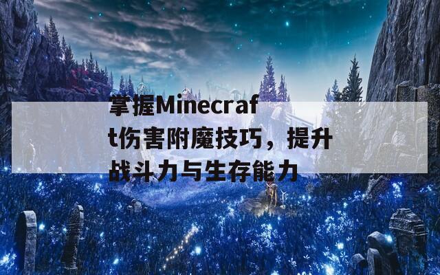 掌握Minecraft伤害附魔技巧，提升战斗力与生存能力