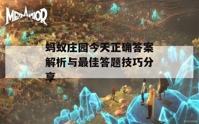蚂蚁庄园今天正确答案解析与最佳答题技巧分享