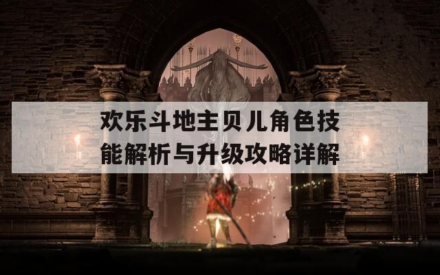 欢乐斗地主贝儿角色技能解析与升级攻略详解