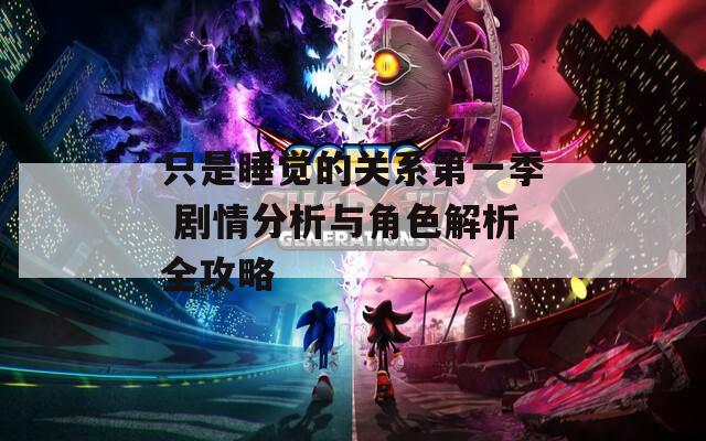 只是睡觉的关系第一季 剧情分析与角色解析全攻略