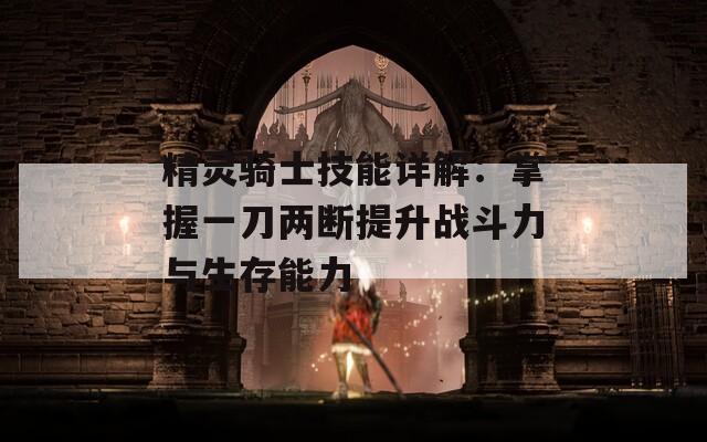 精灵骑士技能详解：掌握一刀两断提升战斗力与生存能力
