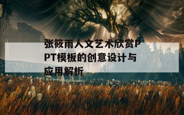 张筱雨人文艺术欣赏PPT模板的创意设计与应用解析