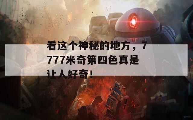 看这个神秘的地方，7777米奇第四色真是让人好奇！