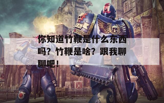 你知道竹鞭是什么东西吗？竹鞭是啥？跟我聊聊吧！