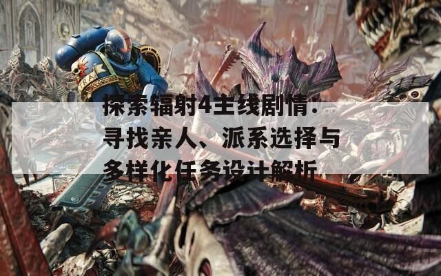 探索辐射4主线剧情：寻找亲人、派系选择与多样化任务设计解析