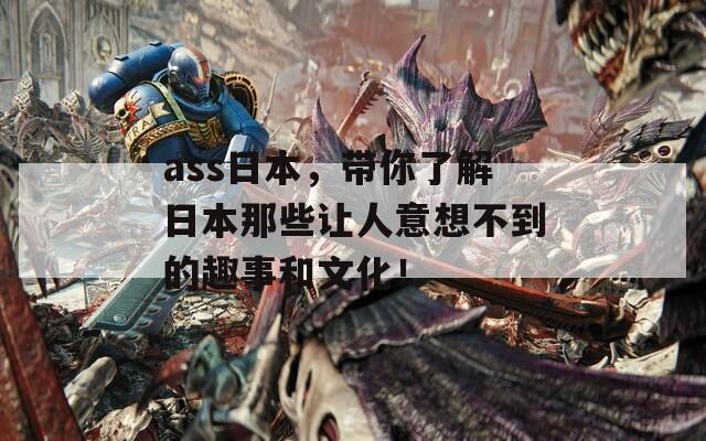 ass日本，带你了解日本那些让人意想不到的趣事和文化！