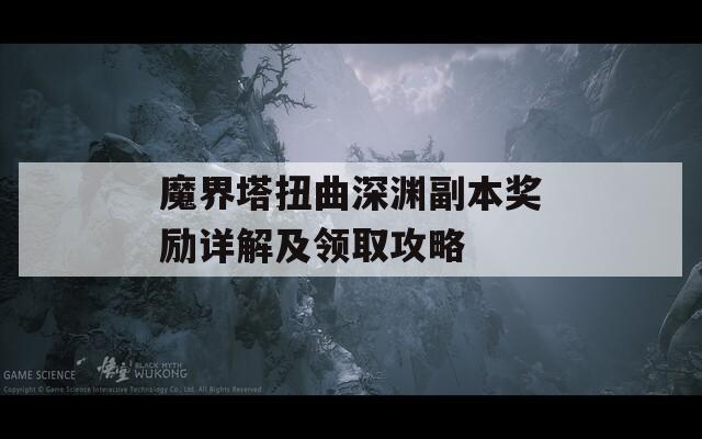 魔界塔扭曲深渊副本奖励详解及领取攻略