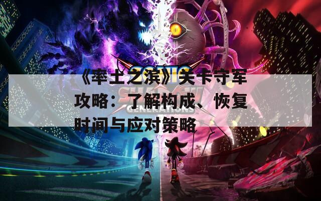 《率土之滨》关卡守军攻略：了解构成、恢复时间与应对策略