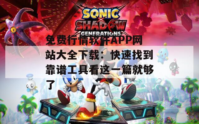 免费行情软件APP网站大全下载：快速找到靠谱工具看这一篇就够了