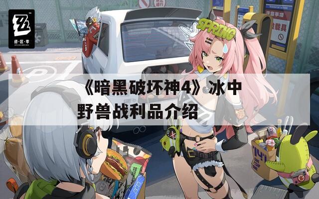 《暗黑破坏神4》冰中野兽战利品介绍