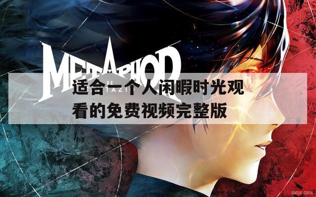 适合一个人闲暇时光观看的免费视频完整版