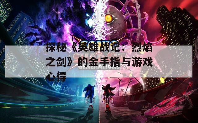 探秘《英雄战记：烈焰之剑》的金手指与游戏心得