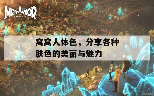 窝窝人体色，分享各种肤色的美丽与魅力
