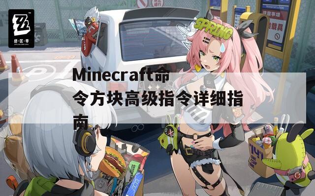 Minecraft命令方块高级指令详细指南